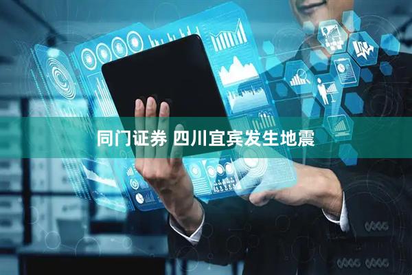 同门证券 四川宜宾发生地震