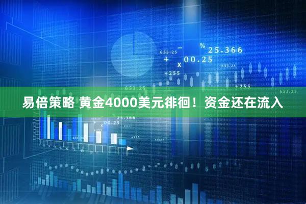易倍策略 黄金4000美元徘徊!资金还在流入