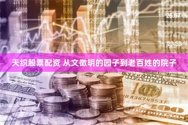 天织股票配资 从文徵明的园子到老百姓的院子